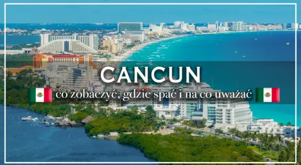 Cancun: co zobaczyć, gdzie spać i na co uważać. Widok na hotele, plażę i turkusowe morze.