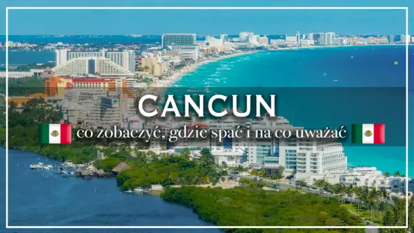 Cancun: co zobaczyć, gdzie spać i na co uważać. Widok na hotele, plażę i turkusowe morze.